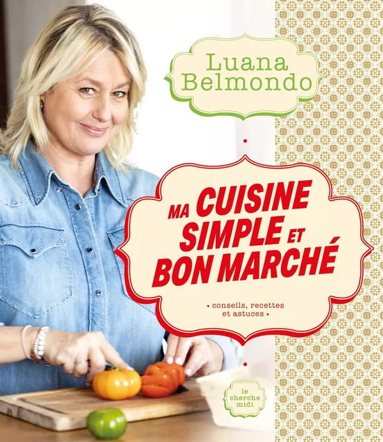 Ma cuisine simple et bon marché - Luana Belmondo - Cherche Midi