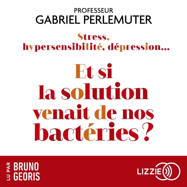 Stress, hypersensibilité, dépression...Et si la solution venait de nos bactéries ? - Gabriel Perlemuter - Univers Poche