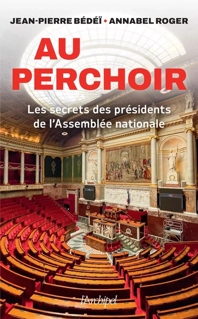 Au perchoir - Les secrets des présidents de l'Assemblée nationale - Jean-Pierre Bédéï, Annabel Roger - L'Archipel