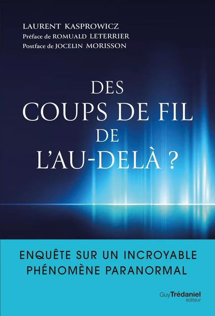 Des coups de fil de l'au-delà? - Enquête sur un incroyable phénomène paranormal - Laurent Kasprowicz - Tredaniel