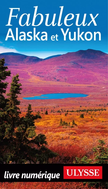 Fabuleux Alaska et Yukon - Isabelle Chagnon, Annie Savoie - Ulysse