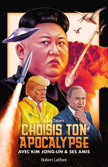 Choisis ton apocalypse - Avec Kim Jong-un et ses amis - Rob Sears - Groupe Robert Laffont