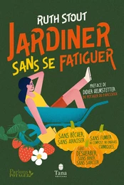 Jardiner sans se fatiguer - La méthode Stout : un potager abondant sans efforts, sans travail du sol et sans engrais