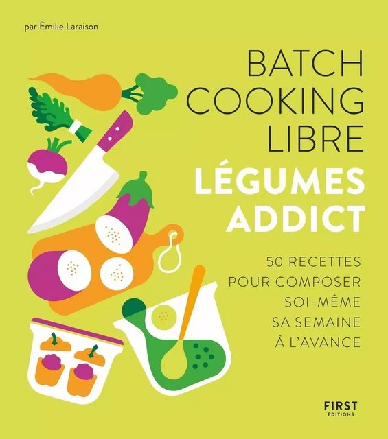 Batch cooking libre - Légumes addict, 50 recettes pour composer soi-même sa semaine à l'avance - Émilie Laraison - edi8