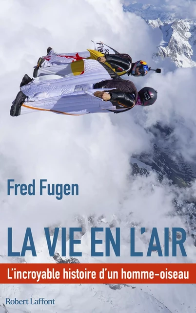 La vie en l'air - L'incroyable histoire d'un homme oiseau - Fred FUGEN - Groupe Robert Laffont