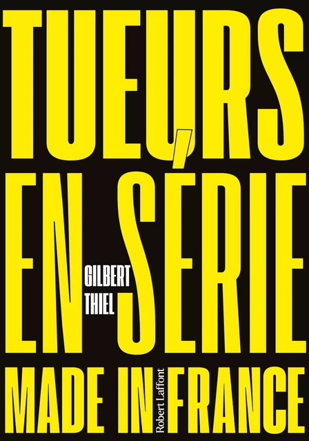 Tueurs en série made in France - Gilbert Thiel - Groupe Robert Laffont