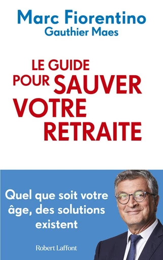 Le guide pour sauver votre retraite - Marc Fiorentino, Gauthier Maes - Groupe Robert Laffont