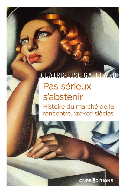 Pas sérieux s'abstenir - Histoire du marché de la rencontre. XIXe-XXe siècle - Claire-Lise Gaillard - CNRS editions