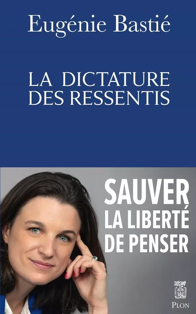 La dictature des ressentis - Eugénie Bastié - Place des éditeurs