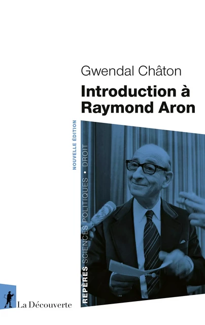 Introduction à Raymond Aron - Gwendal Châton - La Découverte