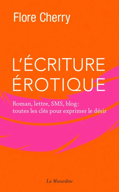 L'écriture érotique - Roman, lettre, SMS, blog : toutes les clés pour exprimer le désir - Flore Cherry - Groupe CB