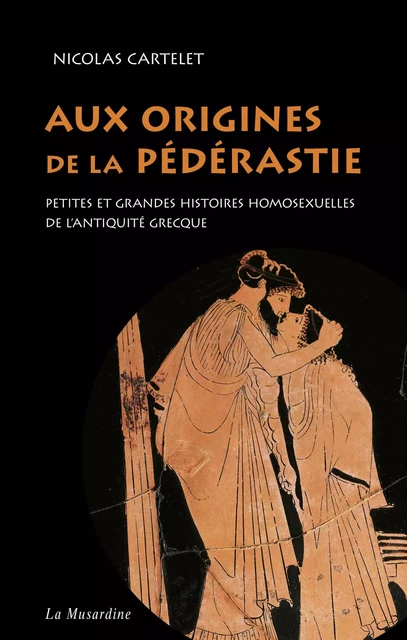 Aux origines de la pédérastie. Petites et grandes histoires homosexuelles de l'Antiquité grecque - Nicolas Cartelet - Groupe CB