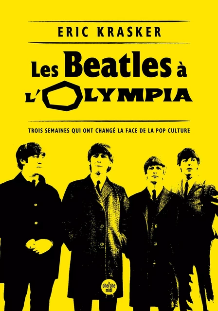 Les Beatles à l'Olympia - Trois semaines qui ont changé la face de la pop culture - Eric Krasker - Cherche Midi