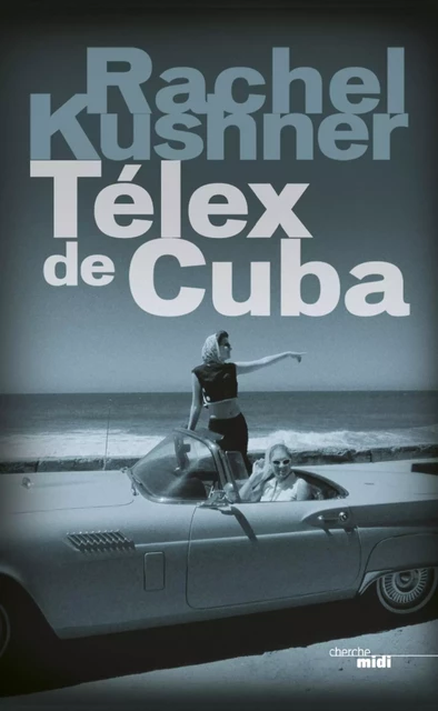 Télex de Cuba - Rachel Kushner - Cherche Midi