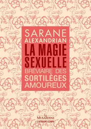 La Magie sexuelle - Bréviaire des sortilèges amoureux