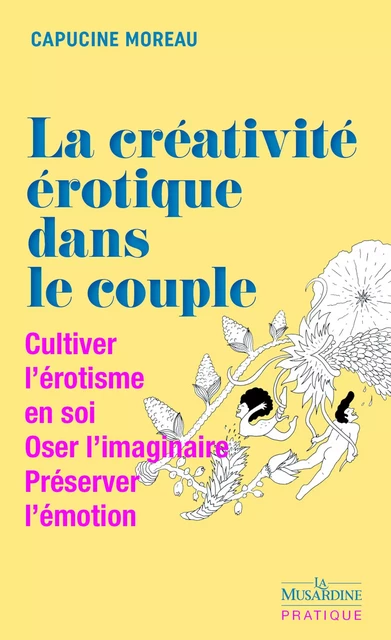 La Créativité érotique dans le couple - Cultiver l'érotisme en soi - Oser l'imaginaire - Préserver l - Capucine Moreau - Groupe CB