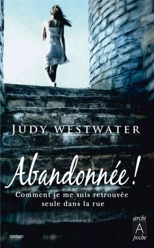 Abandonnée ! - Comment je me suis retrouvée seule dans la rue - Judy Westwater - L'Archipel