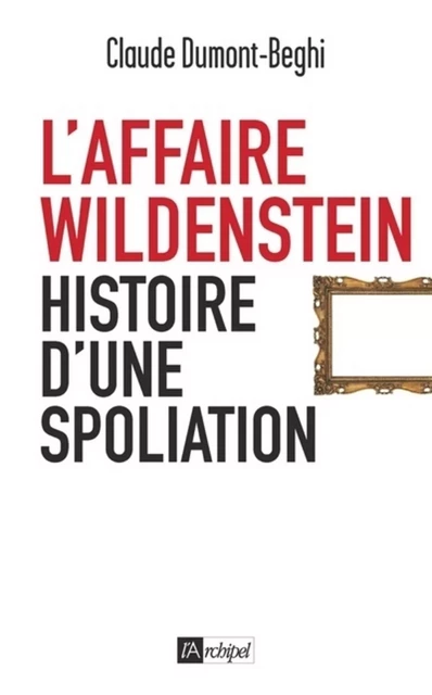 L'Affaire Wildenstein - Histoire d'une spoliation - Claude Dumont-Beghi - L'Archipel