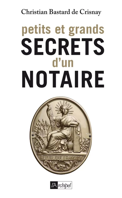 Petits et grands secrets d'un notaire - Christian Bastard de Crisnay - L'Archipel