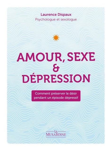 Amour, sexe et dépression - Comment préserver le désir pendant un épisode dépressif - Laurence Dispaux - Groupe CB