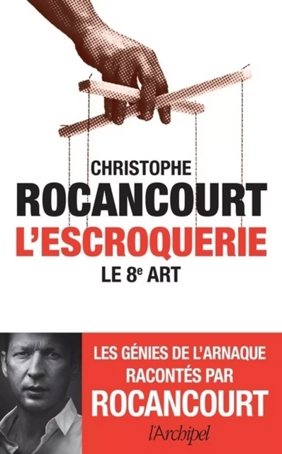 L'escroquerie, le 8e Art - Christophe Rocancourt - L'Archipel