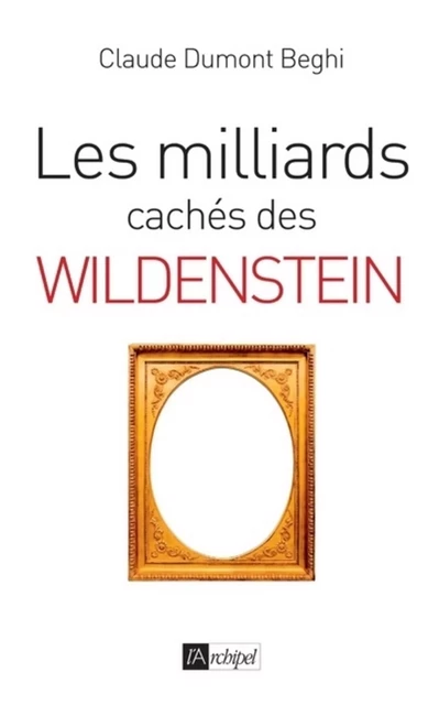 Les milliards cachés des Wildenstein - Claude Dumont-Beghi - L'Archipel