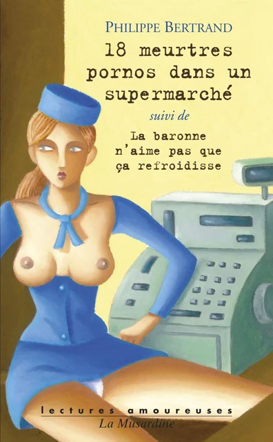 18 meurtres porno dans un supermarché, suivi de La Baronne... - Philippe Bertrand - Groupe CB