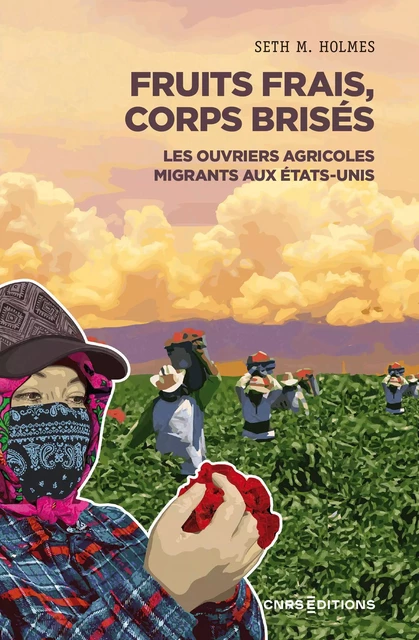 Fruits frais, corps brisés - Les ouvriers agricoles migrants aux Etats-Unis - Seth M. Holmes - CNRS editions