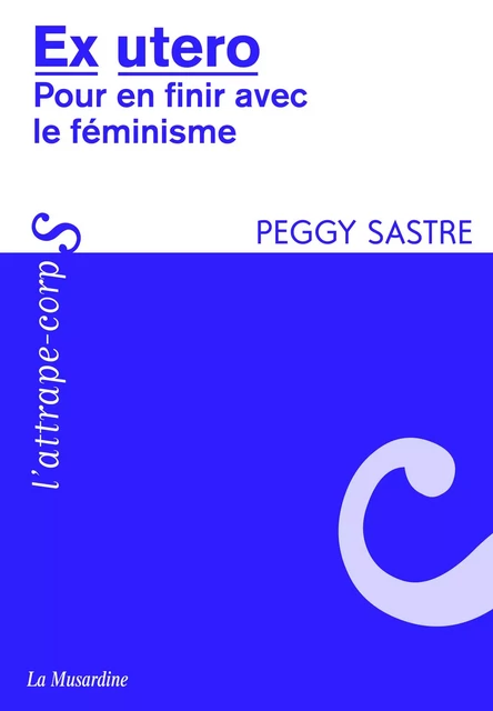 Ex Utéro - pour en finir avec le féminisme - Peggy Sastre - Groupe CB