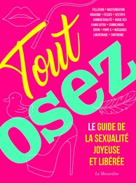 Tout Osez - Le guide de la sexualité joyeuse et libérée - nouvelle édition