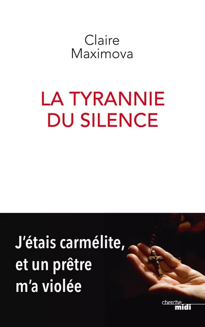 La Tyrannie du silence - J'étais carmélite, et un prêtre m'a violée - Claire Maximova - Cherche Midi