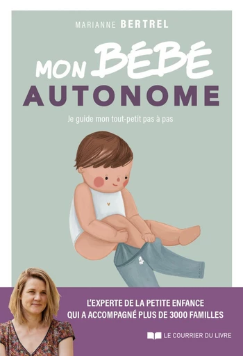 Mon bébé autonome - Je guide mon tout-petit pas à pas - Marianne Bertrel - Courrier du livre