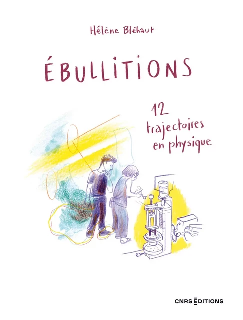 Ébullitions - 12 trajectoires en physique - Hélène Bléhaut - CNRS editions