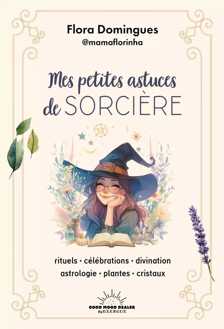 Mes petites astuces de sorcière - Rituels-célébrations-divination-astrologie-plantes-cristaux - Flora Domingues - Courrier du livre