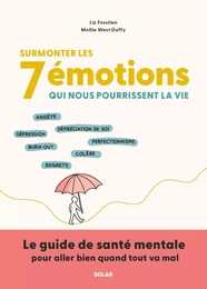 Surmonter les 7 émotions qui nous pourrissent la vie : Anxiété – burn-out - colère – dépression – comparaison – perfectionnisme – regrets