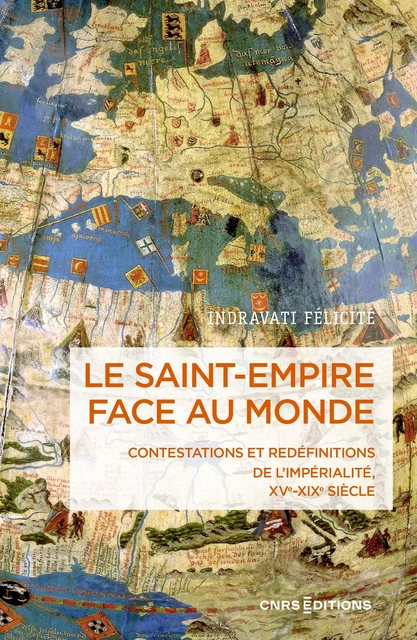 Le Saint-Empire face au monde - Contestations et redéfinitions de l'impérialité XVe-XIXe siècle - Felicite Indravati - CNRS editions