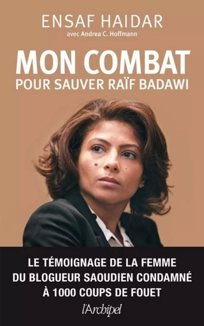 Mon combat pour sauver Raïf Badawi - Ensaf Haidar - L'Archipel