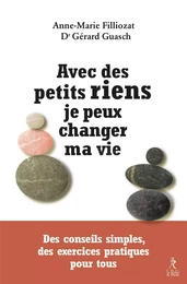 Avec des petits riens je peux changer ma vie - Des conseils simples, des exercices pratiques pour to