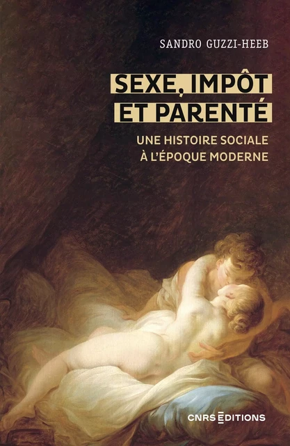 Sexe, impôt et parenté - Une histoire sociale à l époque moderne - Sandro Guzzi-Heeb - CNRS editions