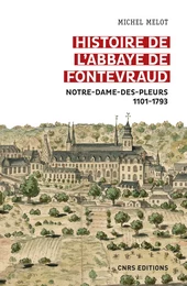 Histoire de l'abbaye de Fontevraud - Notre-Dame-des-pleurs 1101-1793