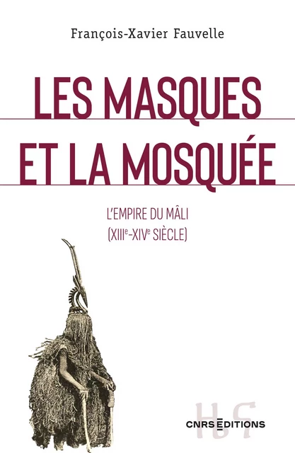 Les masques et la mosquée - L empire du Mâli XIIIe XIVe siècle - François-Xavier Fauvelle - CNRS editions