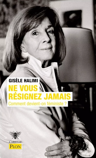 Ne vous résignez jamais - Gisèle Halimi - Place des éditeurs