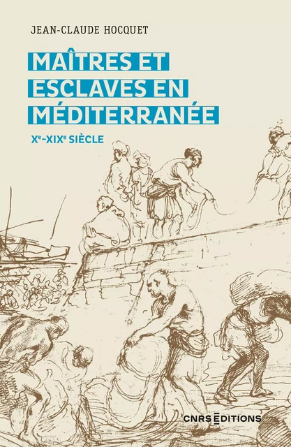 Maitres et esclaves en Méditerranée Xe-XIXe siècle - Jean-Claude Hocquet - CNRS editions