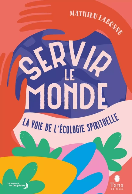 Servir le monde - Plaidoyer pour une écologie spirituelle - Mathieu Labonne - edi8