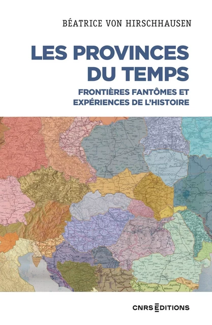 Les Provinces du temps - Frontières fantômes et expériences de l'histoire - Béatrice von Hirschhausen - CNRS editions