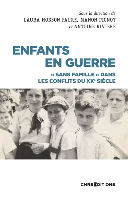 Enfants en guerre - "Sans famille" dans les conflits du XXe siècle - Laura Hobson-Faure, Manon Pignot, Antoine Rivière - CNRS editions