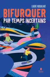 Bifurquer par temps incertains - Réflexions et journal de bord sur le désir de changer de vie