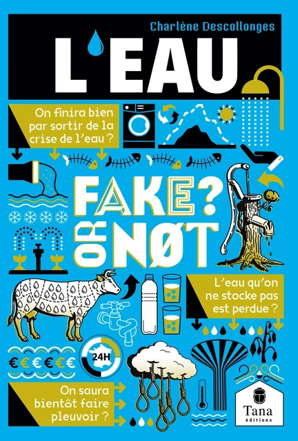 L'eau, Fake or not ? Repenser notre gestion de l'eau sans fake news : économies et partage de l'eau, amélioration de la qualité de l'eau, restauration du cycle hydrologique - Charlène Descollonges - edi8