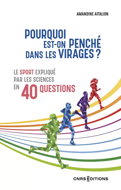 Pourquoi est-on penché dans les virages ? - Le sport par les sciences en 40 questions - Amandine Aftalion - CNRS editions