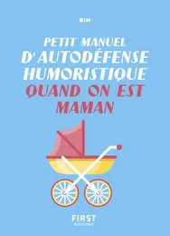 Petit manuel d'autodéfense humoristique quand on est maman - Un guide de survie pour en finir avec les conseils malvenus et bien vivre sa maternité !